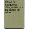 Lettres de Marguerite D'Angoulme, Sur de Franois Ier, Reine door Queen Marguerite