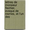 Lettres de Monsieur Flechier, Eveque de Nismes, Et L'Un Des by Esprit Fléchier