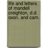 Life And Letters Of Mandell Creighton, D.d. Oxon. And Cam. by Louise Creighton