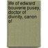 Life of Edward Bouverie Pusey, Doctor of Divinity, Canon of