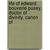 Life of Edward Bouverie Pusey, Doctor of Divinity, Canon of door Henry Parry Liddon