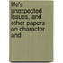 Life's Unexpected Issues, and Other Papers on Character and