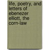 Life, Poetry, and Letters of Ebenezer Elliott, the Corn-Law by John Watkins