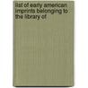 List of Early American Imprints Belonging to the Library of door Samuel Abbott Green