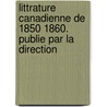 Littrature Canadienne de 1850 1860. Publie Par La Direction door Onbekend