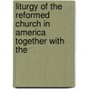 Liturgy of the Reformed Church in America Together with the door Reformed Church in America Gener Synod