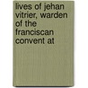 Lives of Jehan Vitrier, Warden of the Franciscan Convent at door Joseph Hirst Lupton