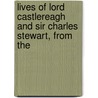 Lives of Lord Castlereagh and Sir Charles Stewart, from the door Sir Archibald Alison