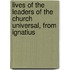 Lives of the Leaders of the Church Universal, from Ignatius