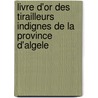 Livre D'Or Des Tirailleurs Indignes de La Province D'Algele by Unknown