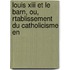 Louis Xiii Et Le Barn, Ou, Rtablissement Du Catholicisme En