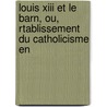 Louis Xiii Et Le Barn, Ou, Rtablissement Du Catholicisme En door Pierre Edouard Puyol