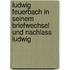 Ludwig Feuerbach in Seinem Briefwechsel Und Nachlass Ludwig