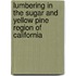 Lumbering in the Sugar and Yellow Pine Region of California