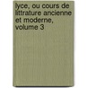 Lyce, Ou Cours de Littrature Ancienne Et Moderne, Volume 3 door Jean-Franï¿½Ois De La Harpe