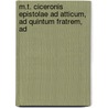 M.T. Ciceronis Epistolae Ad Atticum, Ad Quintum Fratrem, Ad by Marcus Tullius Cicero