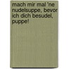 Mach mir mal 'ne Nudelsuppe, bevor ich dich besudel, Puppe! door Markus Kavka