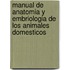 Manual de Anatomia y Embriologia de Los Animales Domesticos