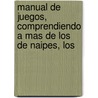 Manual de Juegos, Comprendiendo a Mas de Los de Naipes, Los door Carlos De Pravia