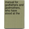 Manual for Godfathers and Godmothers, Who Have Stood at the by George Hill