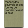 Manuel Des Pourvois Et Des Formes de Procder Devant La Cour by Bernards