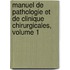 Manuel de Pathologie Et de Clinique Chirurgicales, Volume 1