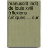 Manuscrit Indit De Louis Xviii (rflexions Critiques ... Sur door Louis