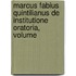 Marcus Fabius Quintilianus de Institutione Oratoria, Volume