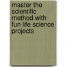 Master the Scientific Method with Fun Life Science Projects door Colin Mably