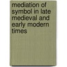 Mediation of Symbol in Late Medieval and Early Modern Times by Anne Bollmann