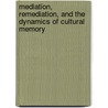 Mediation, Remediation, and the Dynamics of Cultural Memory door Laura Basu