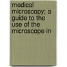 Medical Microscopy; A Guide to the Use of the Microscope in door Frank Joseph Wethered