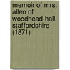 Memoir Of Mrs. Allen Of Woodhead-Hall, Staffordshire (1871) door William Shepherd Allen