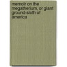 Memoir On The Megatherium, Or Giant Ground-Sloth Of America door Rev Richard Owen