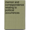 Memoir and Correspondence Relating to Political Occurrences by Henry Reeve
