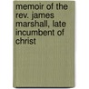 Memoir Of The Rev. James Marshall, Late Incumbent Of Christ door James Marshall