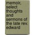 Memoir, Select Thoughts And Sermons Of The Late Rev. Edward