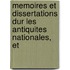 Memoires Et Dissertations Dur Les Antiquites Nationales, Et