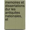 Memoires Et Dissertations Dur Les Antiquites Nationales, Et by La Societe Roya