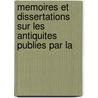 Memoires Et Dissertations Sur Les Antiquites Publies Par La by La Societe Roya
