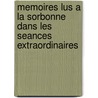 Memoires Lus a la Sorbonne Dans Les Seances Extraordinaires door Paris Universit De