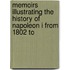 Memoirs Illustrating the History of Napoleon I from 1802 to