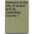 Memoirs Of The City Of London And Its Celebrities, Volume 1
