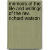 Memoirs Of The Life And Writings Of The Rev. Richard Watson door Thomas Jackson