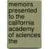 Memoirs Presented to the California Academy of Sciences the