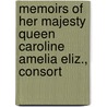 Memoirs of Her Majesty Queen Caroline Amelia Eliz., Consort by John Wilks