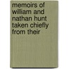Memoirs of William and Nathan Hunt Taken Chiefly from Their by William Hunt