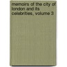 Memoirs of the City of London and Its Celebrities, Volume 3 by John Heneage Jesse
