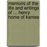 Memoirs of the Life and Writings of ... Henry Home of Kames by Unknown