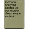Memoria Analytica A'Cerca Do Commercio D'Escravos E A'Cerca by Federico Leopoldo Cezar Burlamaqui